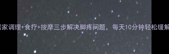 图片 居家调理+食疗+按摩三步解决脚疼问题，每天10分钟轻松缓解1