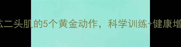 图片 居家锻炼肱二头肌的5个黄金动作，科学训练+健康增肌全攻略2