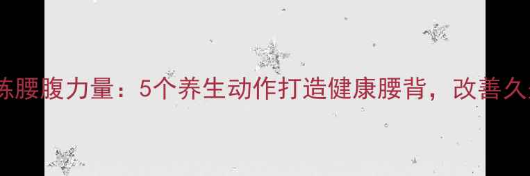 图片 居家锻炼腰腹力量：5个养生动作打造健康腰背，改善久坐腰痛1