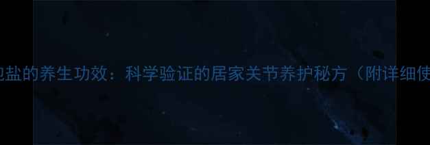 图片 屈头鸡果泡盐的养生功效：科学验证的居家关节养护秘方（附详细使用指南）2