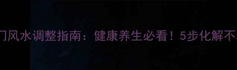 图片 山墙开门风水调整指南：健康养生必看！5步化解不利格局2