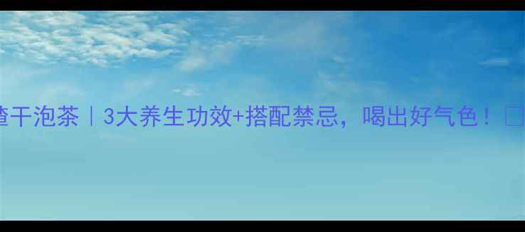 图片 山楂干泡茶｜3大养生功效+搭配禁忌，喝出好气色！🍂✨2