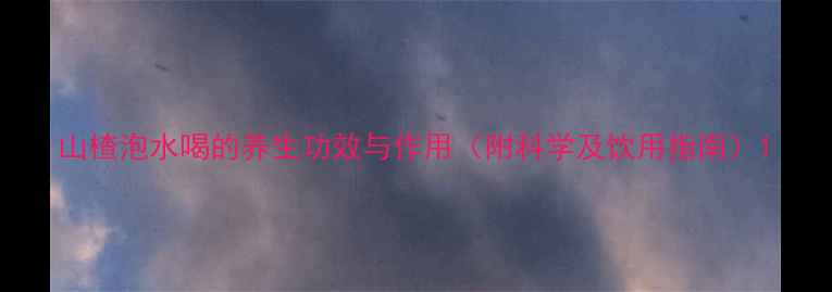 图片 山楂泡水喝的养生功效与作用（附科学及饮用指南）1