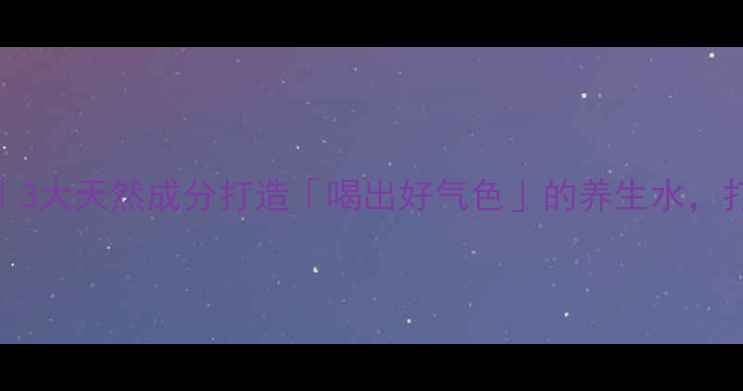 图片 山楂玫瑰饮｜3大天然成分打造「喝出好气色」的养生水，打工人必备！