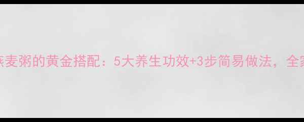 图片 山药燕麦粥的黄金搭配：5大养生功效+3步简易做法，全家适用