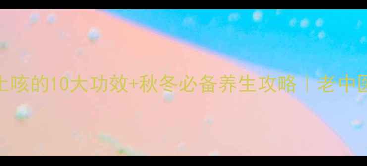 图片 川贝枇杷膏润肺止咳的10大功效+秋冬必备养生攻略｜老中医私藏配方大公开