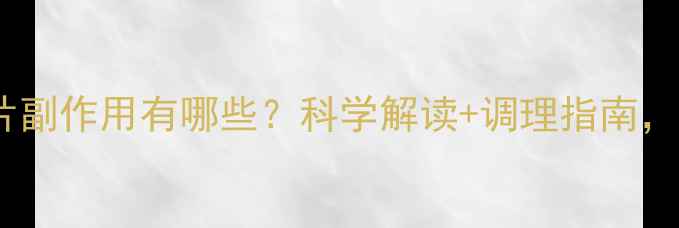图片 左炔诺孕酮片副作用有哪些？科学解读+调理指南，女性必看！2