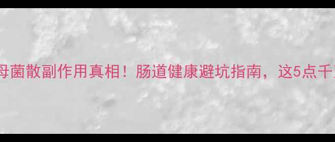 图片 布拉氏酵母菌散副作用真相！肠道健康避坑指南，这5点千万要注意1