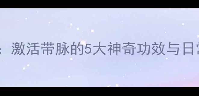 图片 带脉养生法：激活带脉的5大神奇功效与日常调理指南1