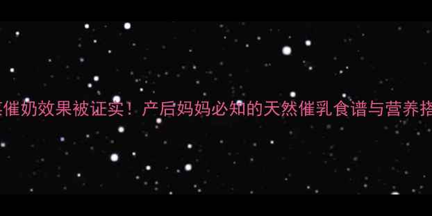 图片 干黄花菜催奶效果被证实！产后妈妈必知的天然催乳食谱与营养搭配指南1