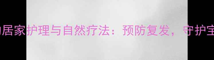 图片 幼儿泪囊炎的居家护理与自然疗法：预防复发，守护宝宝明亮双眸1