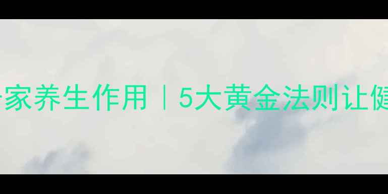 图片 康复护理的居家养生作用｜5大黄金法则让健康持续升级2