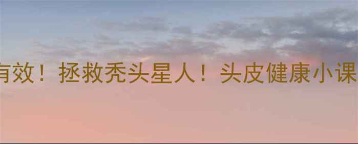 图片 康王洗发水亲测有效！拯救秃头星人！头皮健康小课堂+防脱生发秘籍