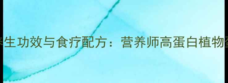 图片 开花豆的10大养生功效与食疗配方：营养师高蛋白植物蛋白的黄金搭配