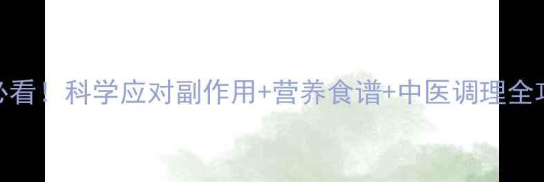 图片 异环磷酰胺化疗后必看！科学应对副作用+营养食谱+中医调理全攻略（附真实案例）
