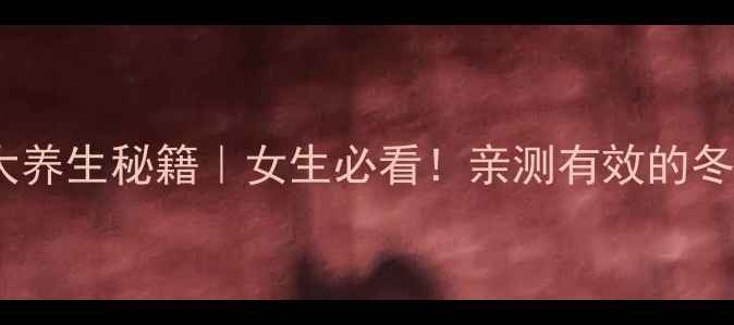 图片 当归泡脚的5大养生秘籍｜女生必看！亲测有效的冬季暖宫安神法