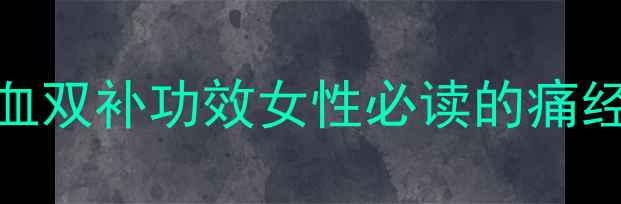 图片 当归活血丸气血双补功效女性必读的痛经调理权威指南