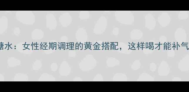 图片 当归红糖水：女性经期调理的黄金搭配，这样喝才能补气血暖宫1