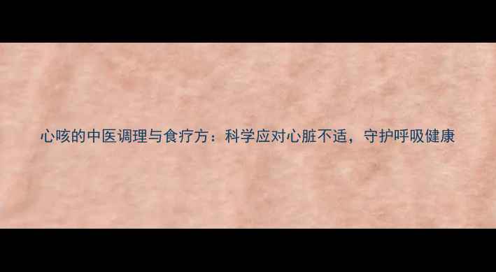 图片 心咳的中医调理与食疗方：科学应对心脏不适，守护呼吸健康