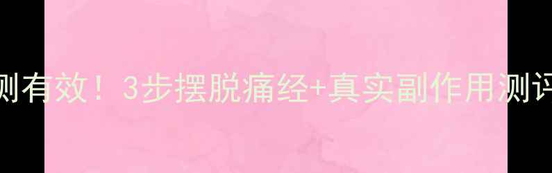 图片 必理痛经调理配方｜亲测有效！3步摆脱痛经+真实副作用测评（附经期调理全攻略）