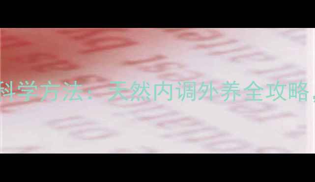 图片 快速美白皮肤的科学方法：天然内调外养全攻略，28天焕亮肌肤2
