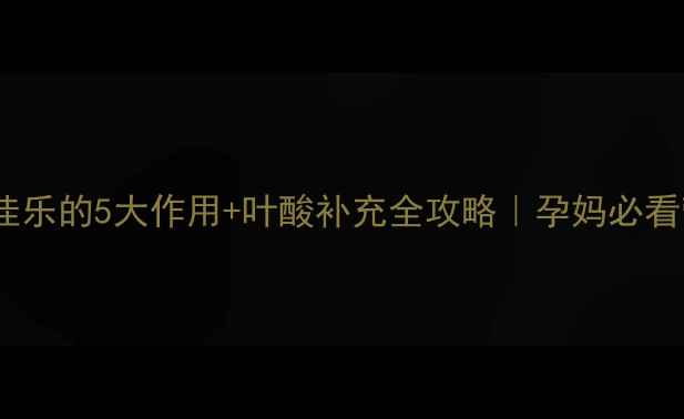 图片 怀孕吃补佳乐的5大作用+叶酸补充全攻略｜孕妈必看营养指南1