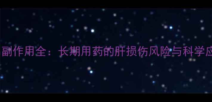 图片 恩替卡韦副作用全：长期用药的肝损伤风险与科学应对指南1