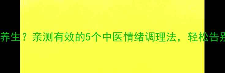 图片 情绪稳定靠养生？亲测有效的5个中医情绪调理法，轻松告别焦虑抑郁2