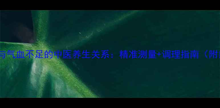 图片 手腕周长与气血不足的中医养生关系：精准测量+调理指南（附自测表）1
