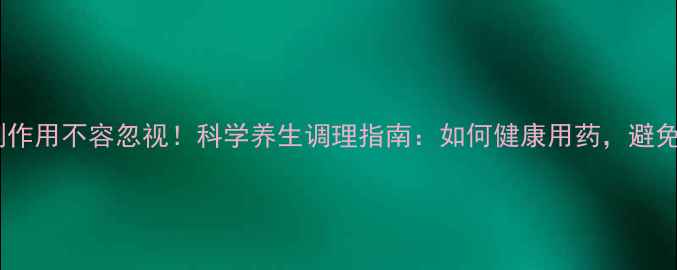 图片 抗结核药物副作用不容忽视！科学养生调理指南：如何健康用药，避免身体损伤？2