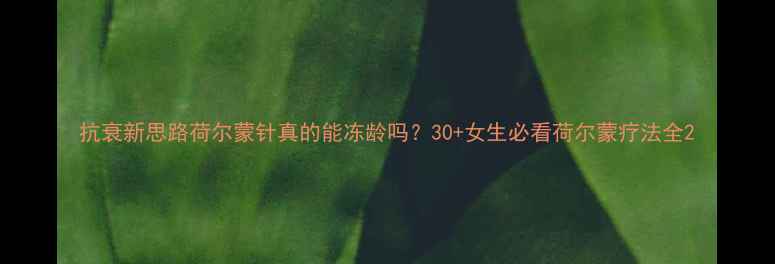 图片 抗衰新思路荷尔蒙针真的能冻龄吗？30+女生必看荷尔蒙疗法全2