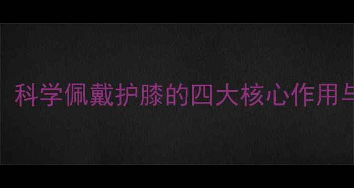 图片 护膝养生指南：科学佩戴护膝的四大核心作用与日常保养技巧