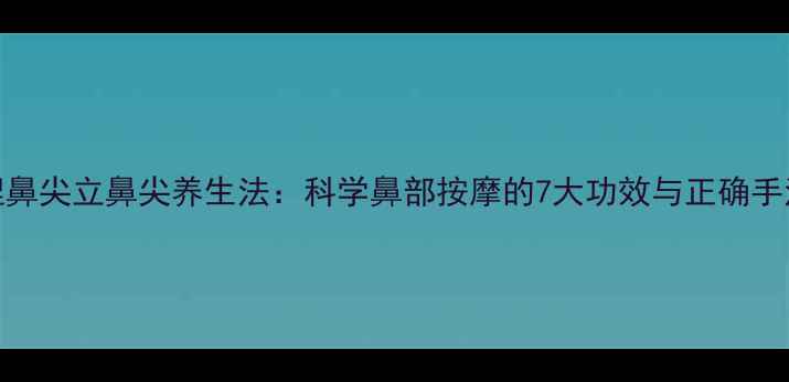 图片 捏鼻尖立鼻尖养生法：科学鼻部按摩的7大功效与正确手法