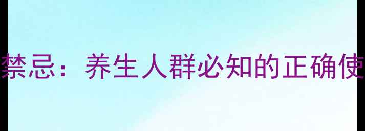 图片 接骨续筋片功效与禁忌：养生人群必知的正确使用指南与潜在风险