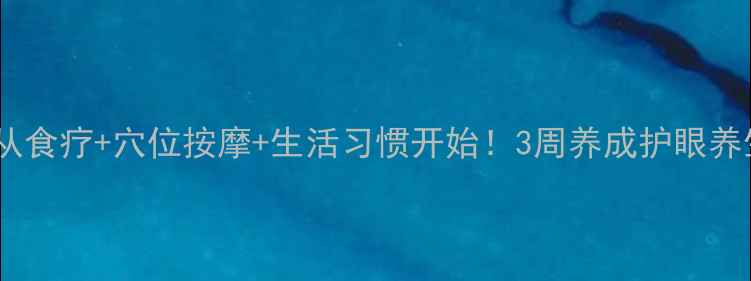 图片 改善视力从食疗+穴位按摩+生活习惯开始！3周养成护眼养生好习惯1