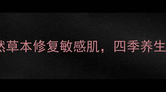 图片 敏博士药膏功效：天然草本修复敏感肌，四季养生必备的温和护肤方案1
