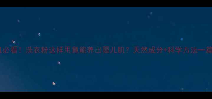 图片 敏感肌必看！洗衣粉这样用竟能养出婴儿肌？天然成分+科学方法一篇说清1