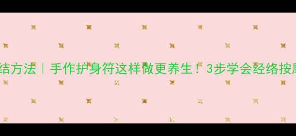图片 文玩吊坠绳子打结方法｜手作护身符这样做更养生！3步学会经络按摩+材质挑选指南