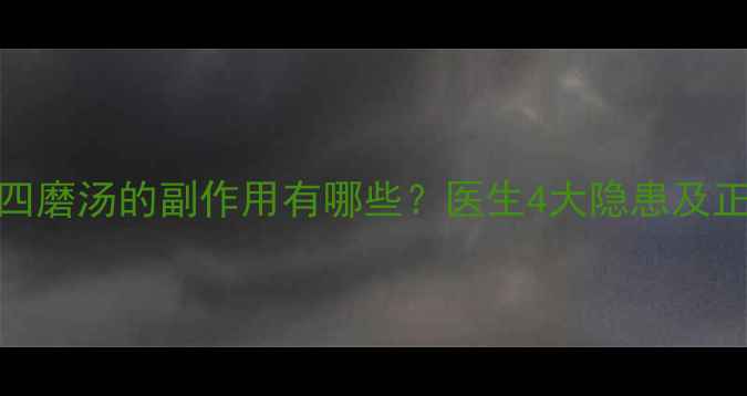 图片 新生儿服用四磨汤的副作用有哪些？医生4大隐患及正确使用指南