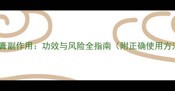 图片 无极膏副作用：功效与风险全指南（附正确使用方法）1