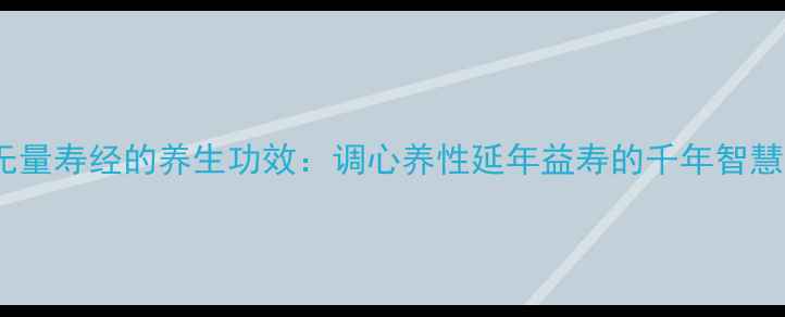 图片 无量寿经的养生功效：调心养性延年益寿的千年智慧1