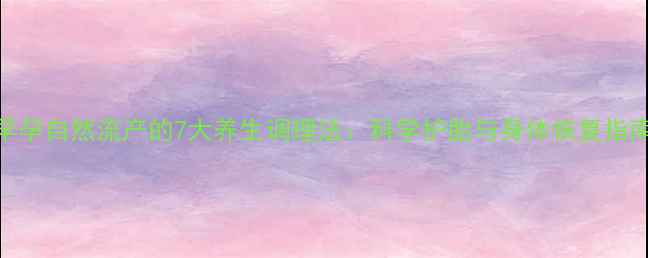 图片 早孕自然流产的7大养生调理法：科学护胎与身体恢复指南