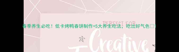图片 春季养生必吃！低卡烤鸭春饼制作+5大养生吃法，吃出好气色✨1