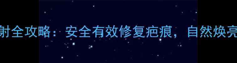 图片 曲安奈德祛疤注射全攻略：安全有效修复疤痕，自然焕亮肌肤的养生指南