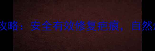 图片 曲安奈德祛疤注射全攻略：安全有效修复疤痕，自然焕亮肌肤的养生指南1