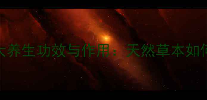 图片 木必叶的十大养生功效与作用：天然草本如何守护健康？