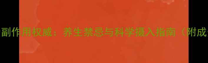 图片 木酚素副作用权威：养生禁忌与科学摄入指南（附成分表）