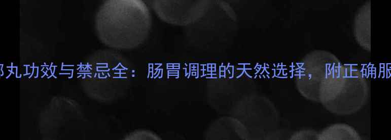 图片 木香槟榔丸功效与禁忌全：肠胃调理的天然选择，附正确服用指南2