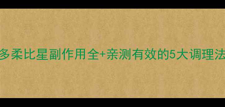 图片 术后化疗必看！多柔比星副作用全+亲测有效的5大调理法（附饮食清单）