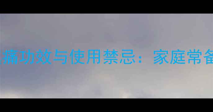 图片 权威安乃近的解热镇痛功效与使用禁忌：家庭常备药的正确使用指南1